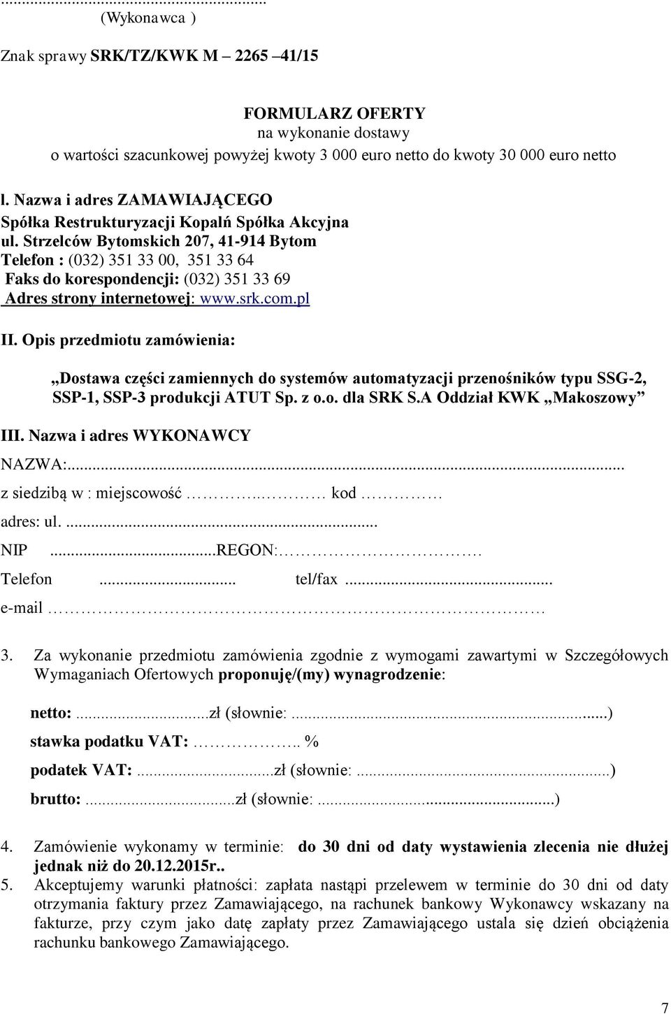 Strzelców Bytomskich 207, 41-914 Bytom Telefon : (032) 351 33 00, 351 33 64 Faks do korespondencji: (032) 351 33 69 Adres strony internetowej: www.srk.com.pl II.