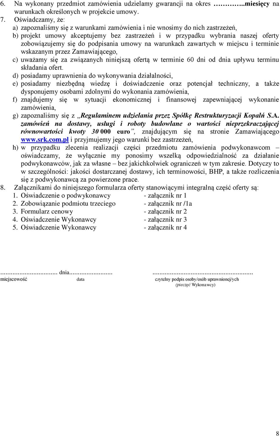 podpisania umowy na warunkach zawartych w miejscu i terminie wskazanym przez Zamawiającego, c) uważamy się za związanych niniejszą ofertą w terminie 60 dni od dnia upływu terminu składania ofert.
