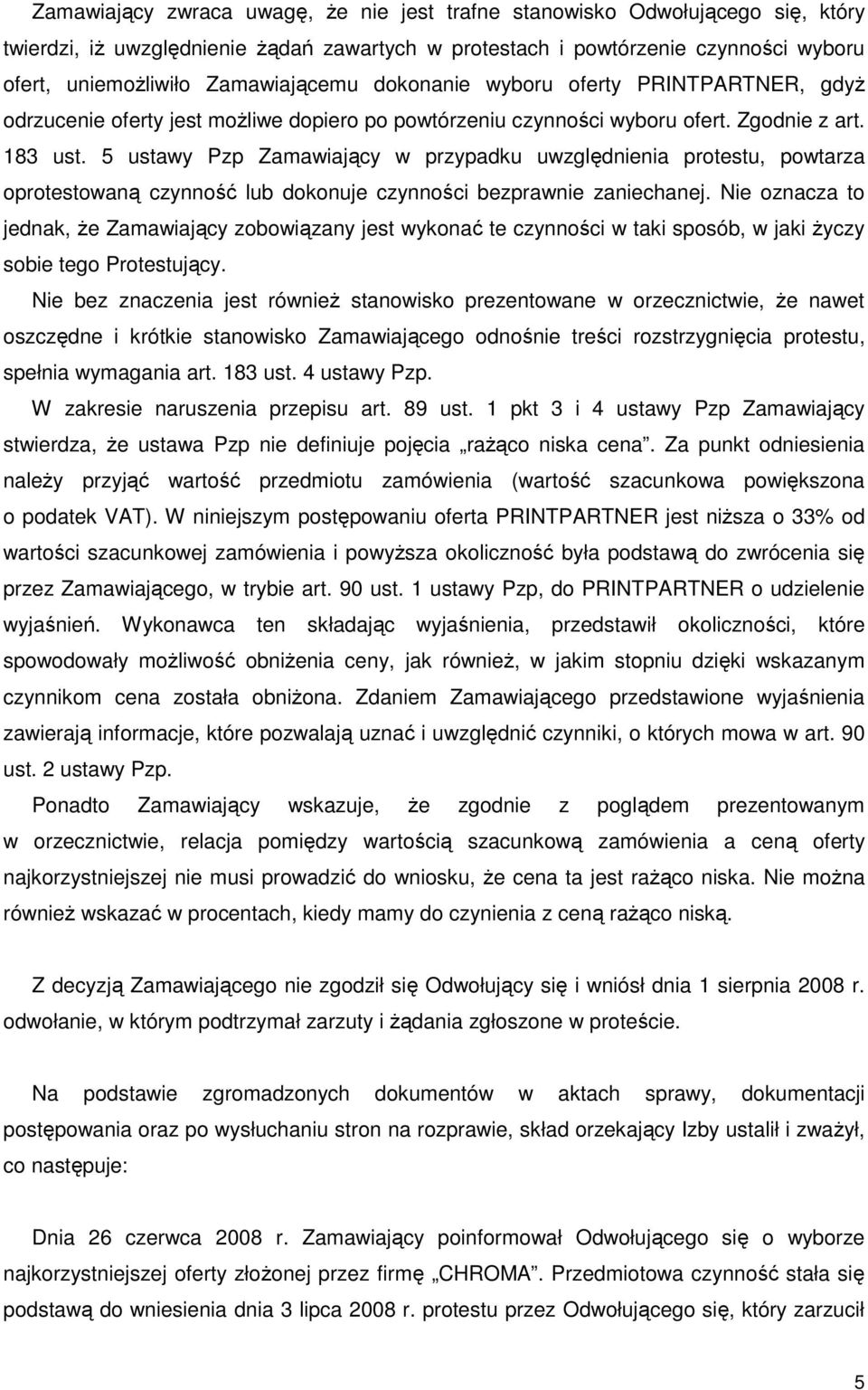 5 ustawy Pzp Zamawiający w przypadku uwzględnienia protestu, powtarza oprotestowaną czynność lub dokonuje czynności bezprawnie zaniechanej.