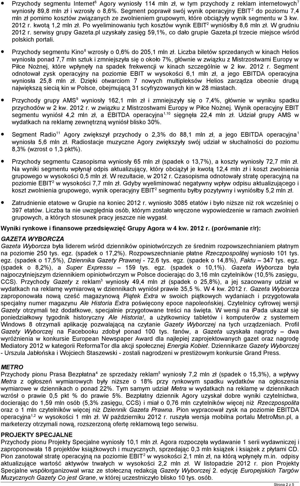 Po wyeliminowaniu tych kosztów wynik EBIT 2 wyniósłby 8,6 mln zł. W grudniu 2012 r. serwisy grupy Gazeta.pl uzyskały zasięg 59,1%, co dało grupie Gazeta.pl trzecie miejsce wśród polskich portali.