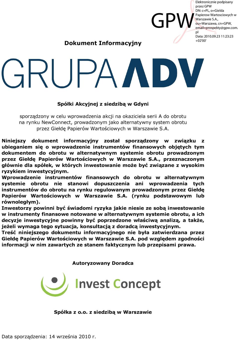 Niniejszy dokument informacyjny został sporządzony w związku z ubieganiem się o wprowadzenie instrumentów finansowych objętych tym dokumentem do obrotu w alternatywnym systemie obrotu prowadzonym