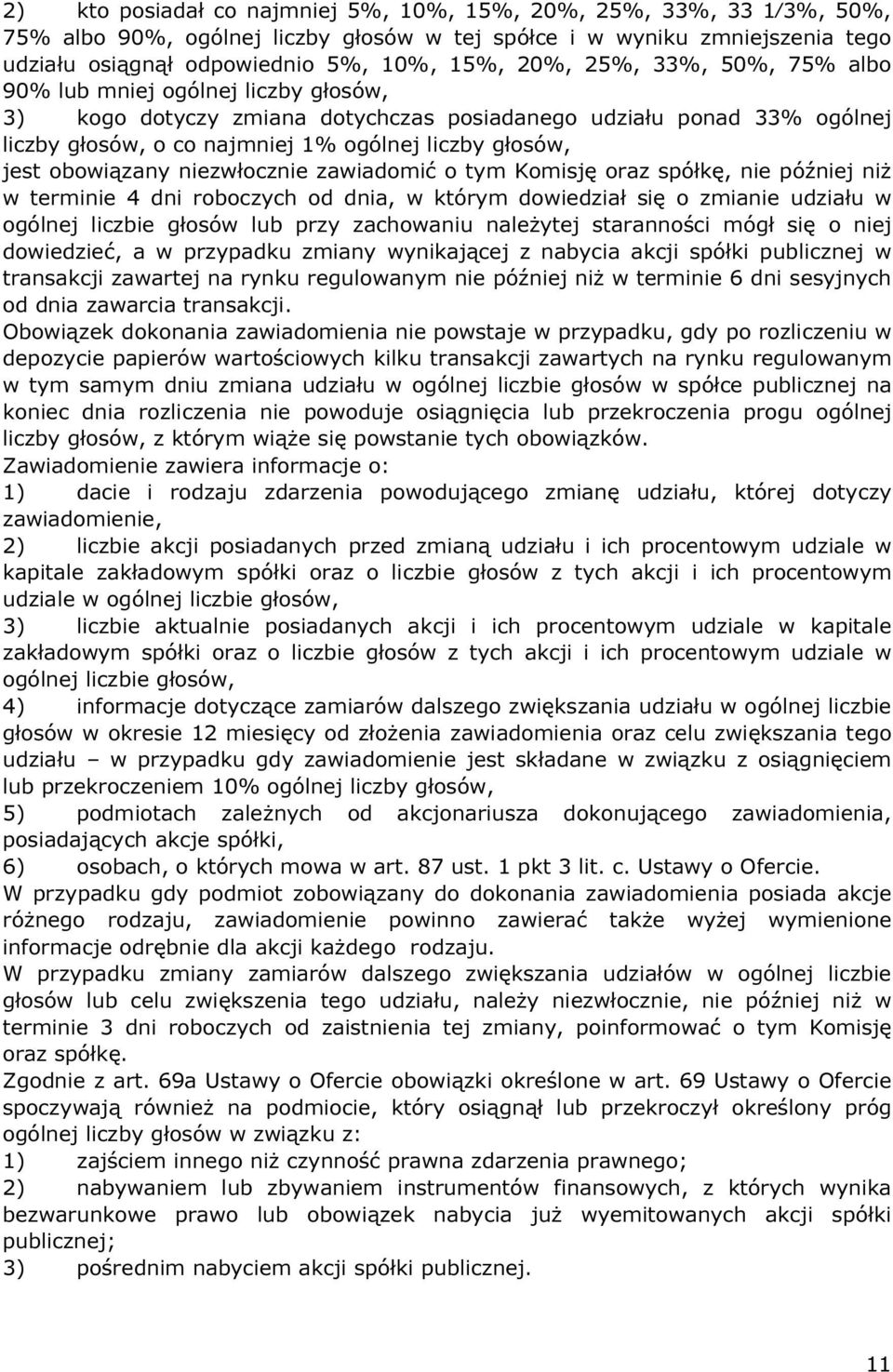 obowiązany niezwłocznie zawiadomić o tym Komisję oraz spółkę, nie później niż w terminie 4 dni roboczych od dnia, w którym dowiedział się o zmianie udziału w ogólnej liczbie głosów lub przy