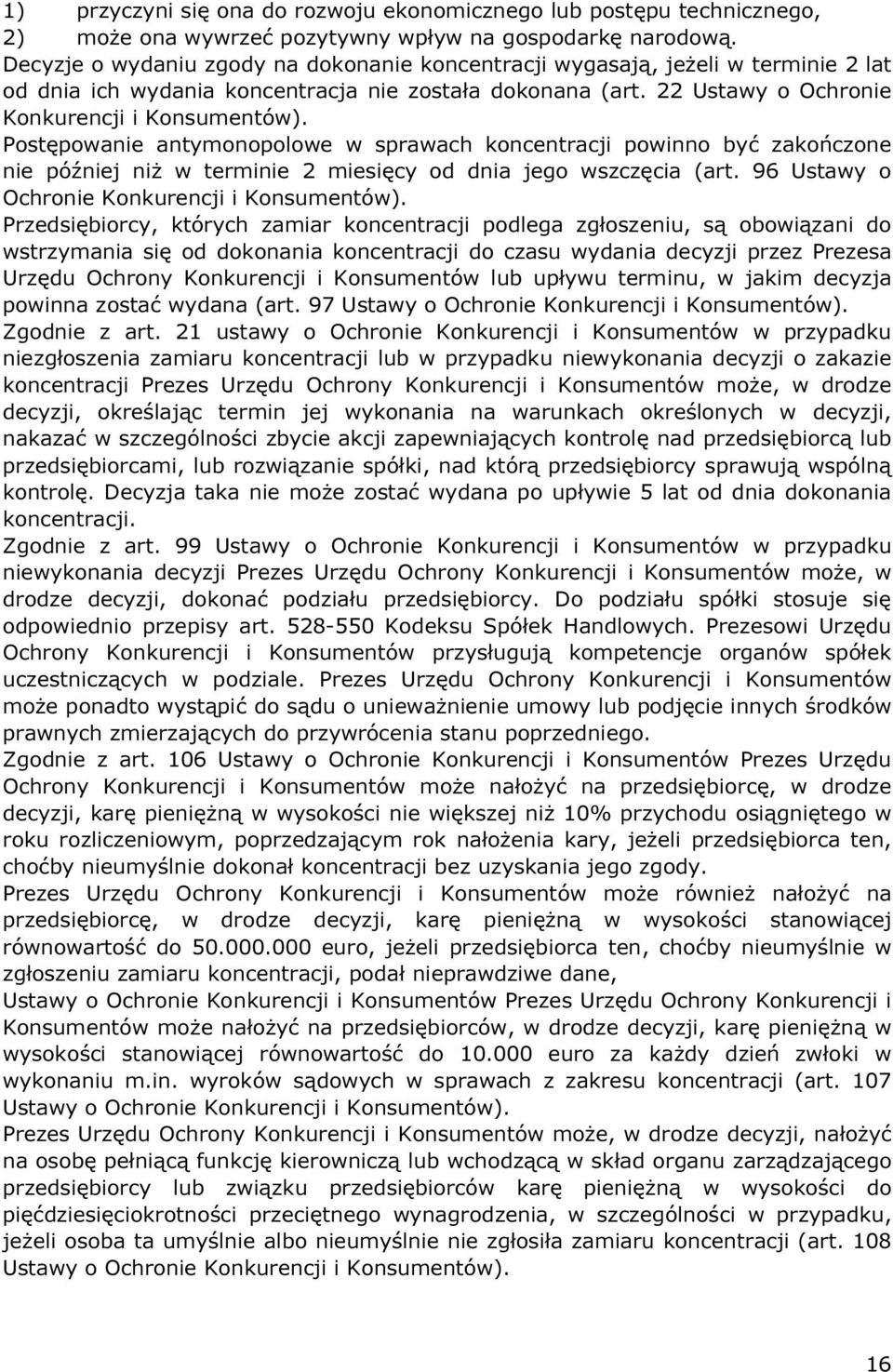 Postępowanie antymonopolowe w sprawach koncentracji powinno być zakończone nie później niż w terminie 2 miesięcy od dnia jego wszczęcia (art. 96 Ustawy o Ochronie Konkurencji i Konsumentów).