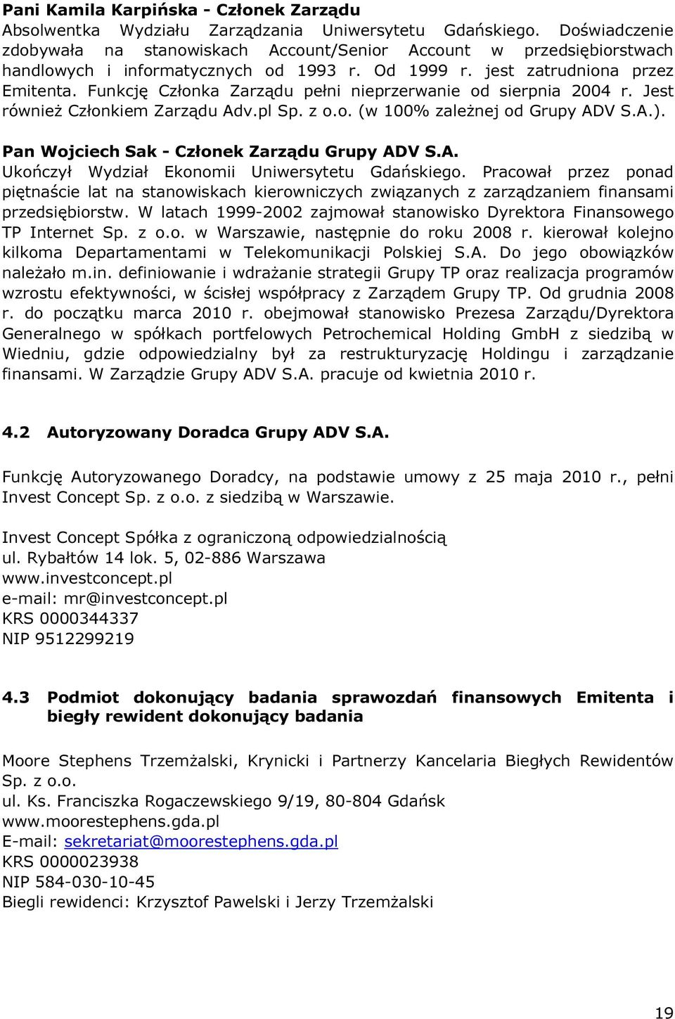 Funkcję Członka Zarządu pełni nieprzerwanie od sierpnia 2004 r. Jest również Członkiem Zarządu Adv.pl Sp. z o.o. (w 100% zależnej od Grupy ADV S.A.). Pan Wojciech Sak - Członek Zarządu Grupy ADV S.A. Ukończył Wydział Ekonomii Uniwersytetu Gdańskiego.