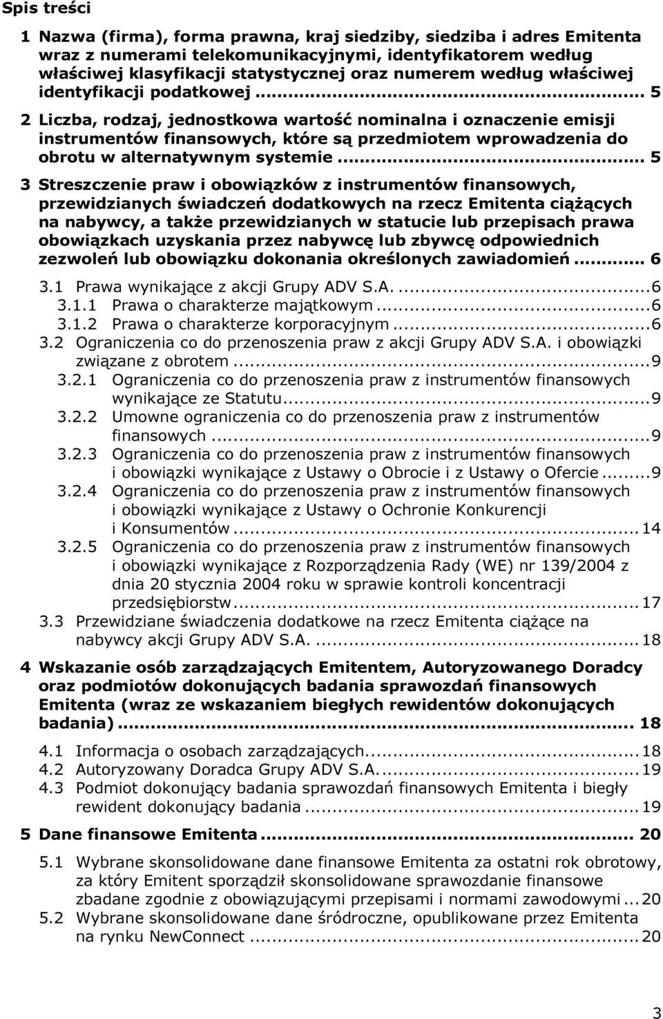 .. 5 2 Liczba, rodzaj, jednostkowa wartość nominalna i oznaczenie emisji instrumentów finansowych, które są przedmiotem wprowadzenia do obrotu w alternatywnym systemie.
