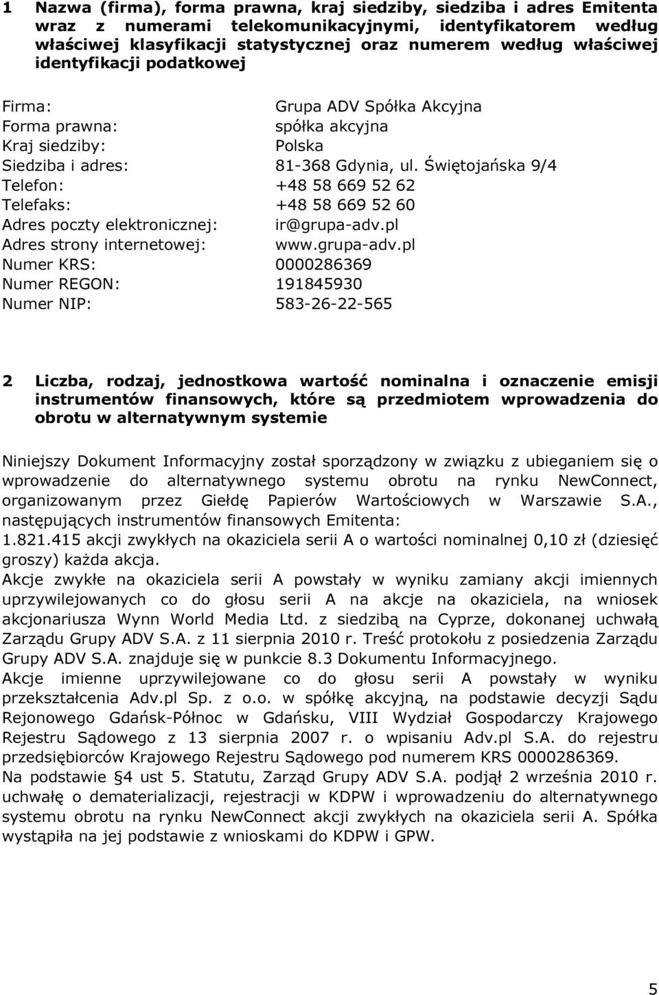 Świętojańska 9/4 Telefon: +48 58 669 52 62 Telefaks: +48 58 669 52 60 Adres poczty elektronicznej: ir@grupa-adv.