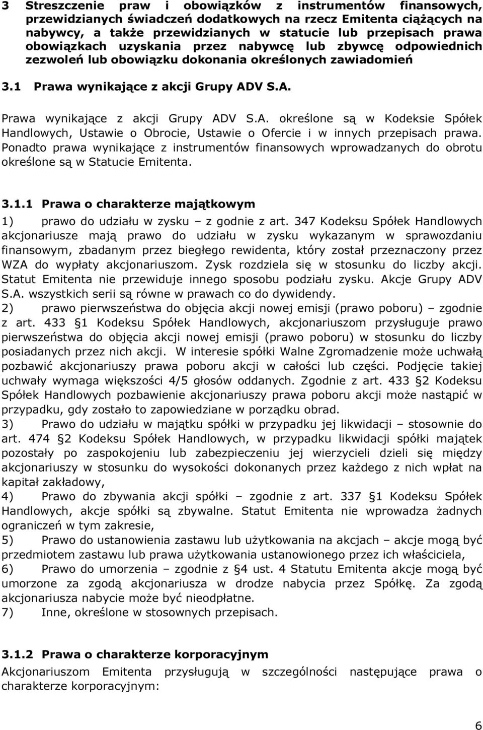 V S.A. Prawa wynikające z akcji Grupy ADV S.A. określone są w Kodeksie Spółek Handlowych, Ustawie o Obrocie, Ustawie o Ofercie i w innych przepisach prawa.