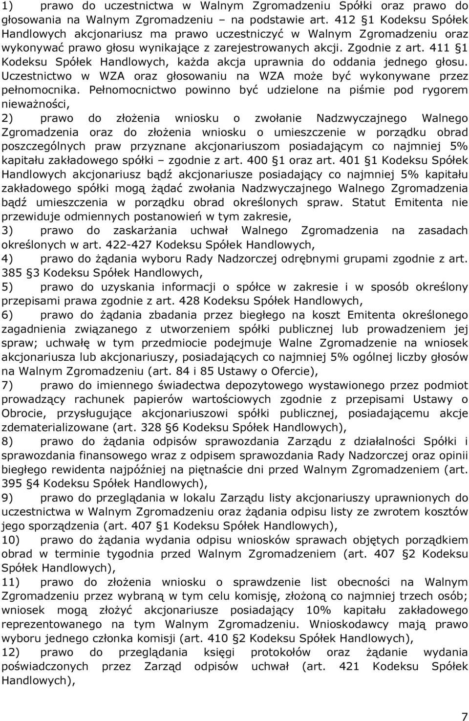 411 1 Kodeksu Spółek Handlowych, każda akcja uprawnia do oddania jednego głosu. Uczestnictwo w WZA oraz głosowaniu na WZA może być wykonywane przez pełnomocnika.