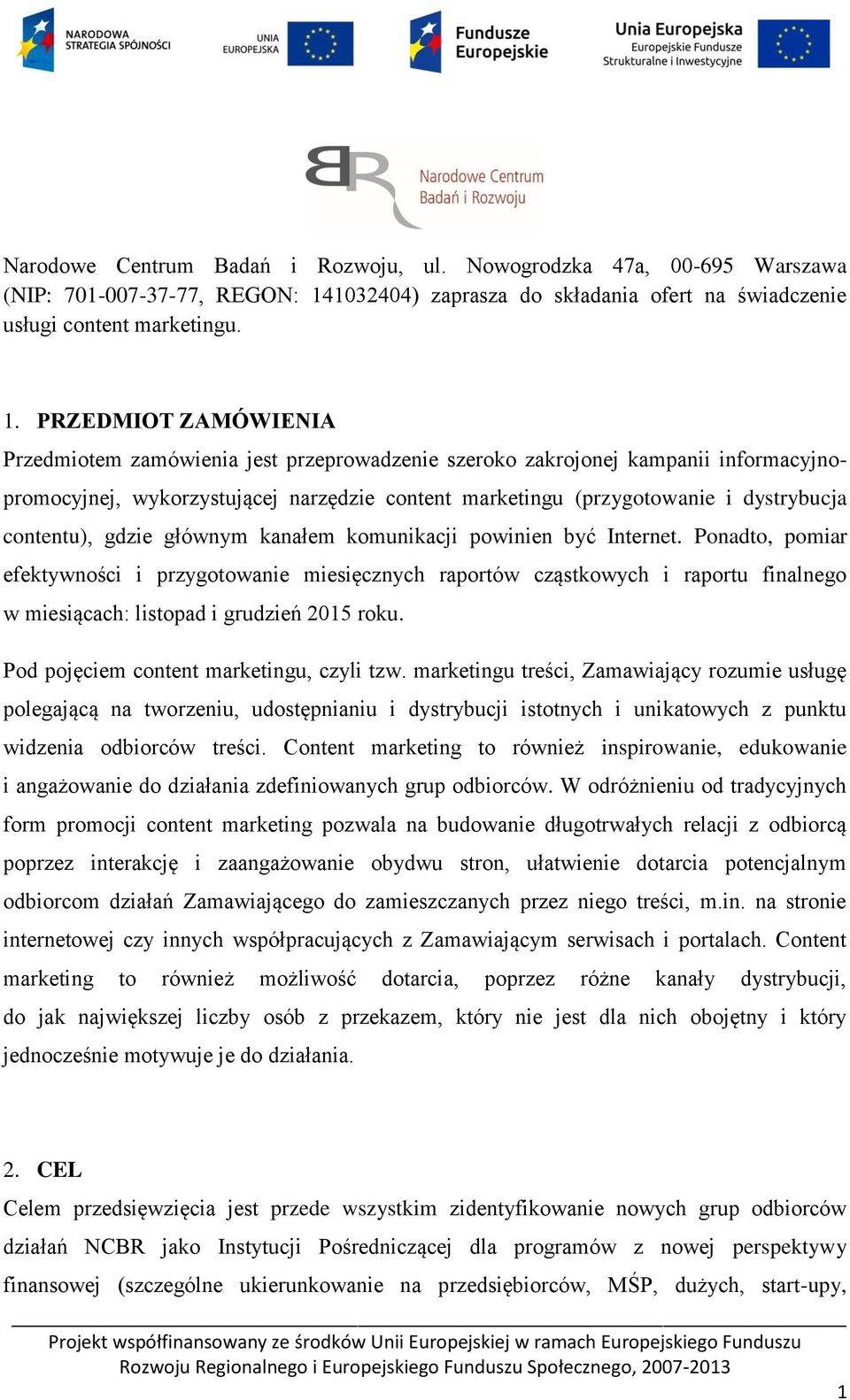 PRZEDMIOT ZAMÓWIENIA Przedmiotem zamówienia jest przeprowadzenie szeroko zakrojonej kampanii informacyjnopromocyjnej, wykorzystującej narzędzie content marketingu (przygotowanie i dystrybucja