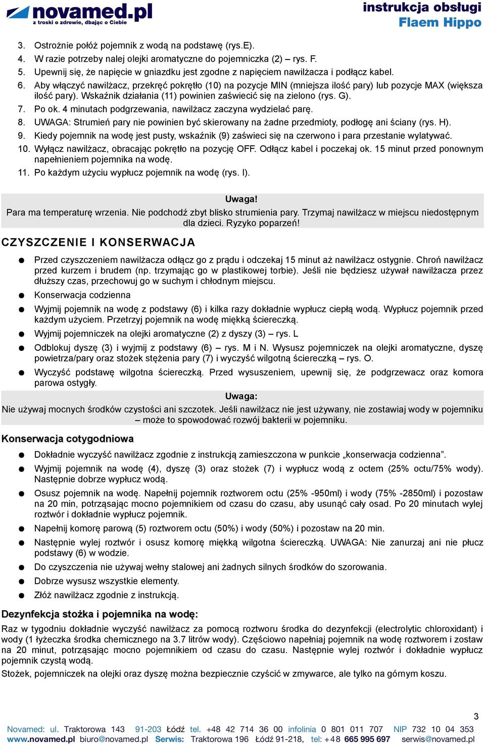 Aby włączyć nawilżacz, przekręć pokrętło (10) na pozycje MIN (mniejsza ilość pary) lub pozycje MAX (większa ilość pary). Wskaźnik działania (11) powinien zaświecić się na zielono (rys. G). 7. Po ok.