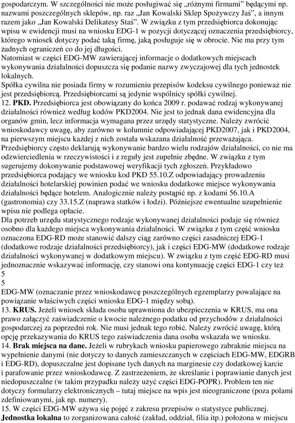 W związku z tym przedsiębiorca dokonując wpisu w ewidencji musi na wniosku EDG-1 w pozycji dotyczącej oznaczenia przedsiębiorcy, którego wniosek dotyczy podać taką firmę, jaką posługuje się w obrocie.