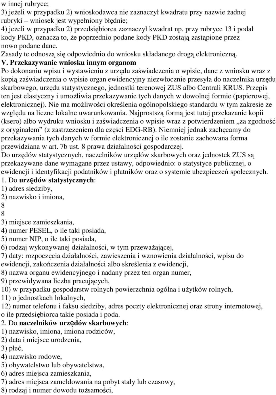 Przekazywanie wniosku innym organom Po dokonaniu wpisu i wystawieniu z urzędu zaświadczenia o wpisie, dane z wniosku wraz z kopią zaświadczenia o wpisie organ ewidencyjny niezwłocznie przesyła do