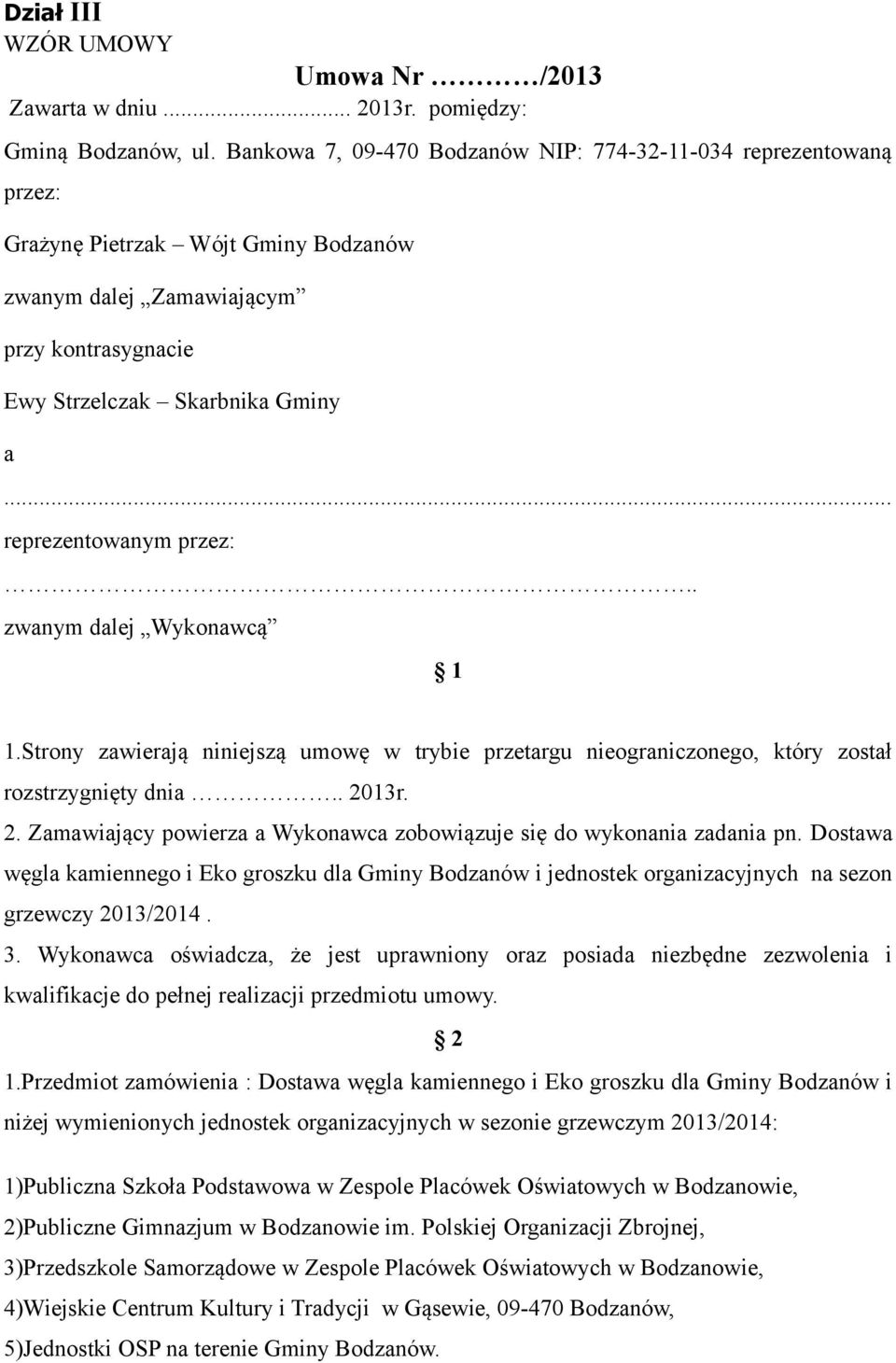 .. reprezentowanym przez:.. zwanym dalej Wykonawcą 1 1.Strony zawierają niniejszą umowę w trybie przetargu nieograniczonego, który został rozstrzygnięty dnia.. 20