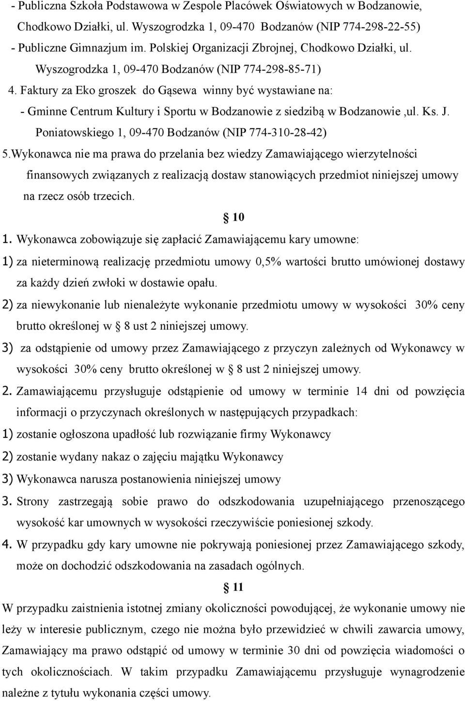 Faktury za Eko groszek do Gąsewa winny być wystawiane na: - Gminne Centrum Kultury i Sportu w Bodzanowie z siedzibą w Bodzanowie,ul. Ks. J. Poniatowskiego 1, 09-470 Bodzanów (NIP 774-310-28-42) 5.