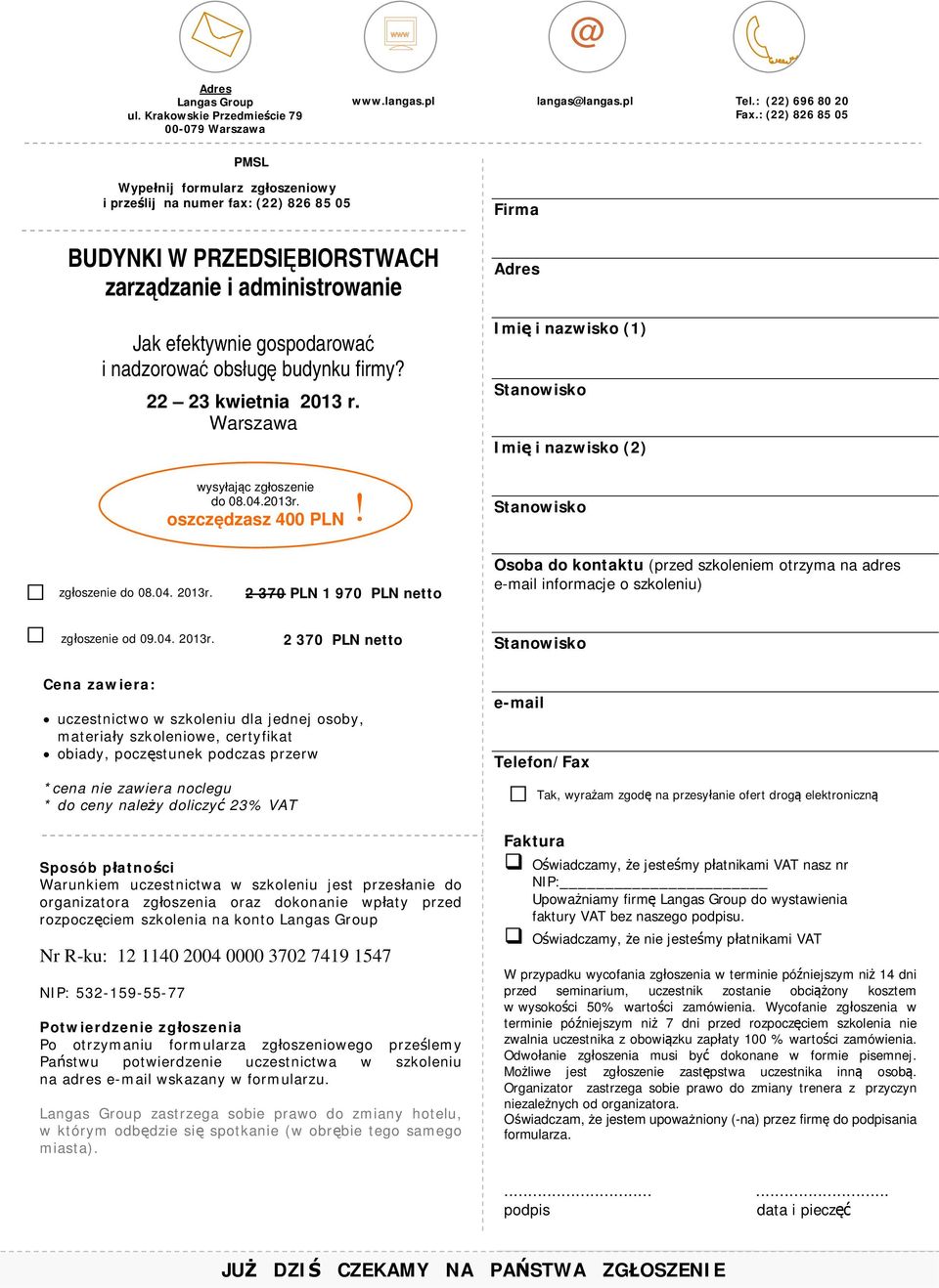 obsługę budynku firmy? 22 23 kwietnia 2013 r. Warszawa wysyłając zgłoszenie do 08.04.2013r. oszczędzasz 400 PLN! Firma Adres Imię i nazwisko (1) Imię i nazwisko (2) zgłoszenie do 08.04. 2013r.