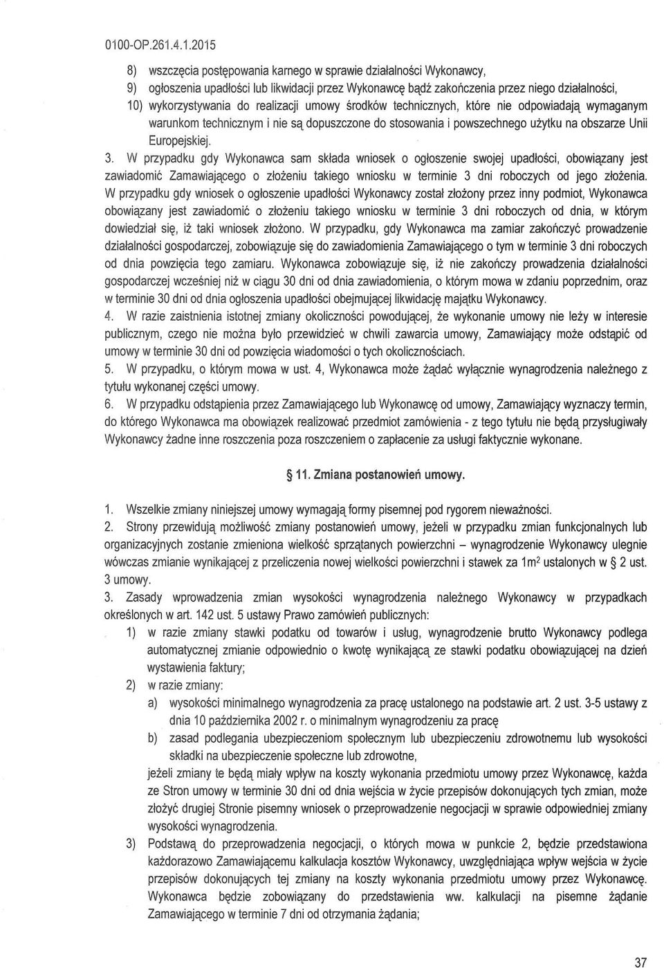W przypadku gdy Wykonawca sam składa wniosek o ogłoszenie swojej upadłości, obowiązany jest zawiadomić Zamawiającego o złożeniu takiego wniosku w terminie 3 dni roboczych od jego złożenia.