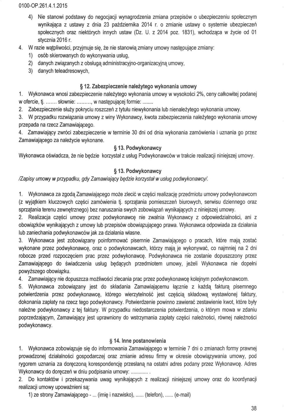 W razie wątpiwości, przyjmuje się, że nie stanowią zmiany umowy następujące zmiany: 1) osób skierowanych do wykonywania usług, 2) danych związanych z obsługą administracyjno-organizacyjną umowy, 3)