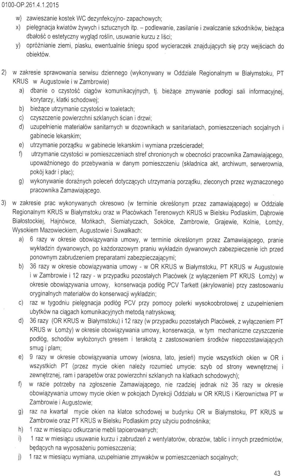 wejściach do obiektów. 2) w zakresie sprawowania serwisu dziennego (wykonywany w Oddziae Regionanym w Biaymstoku, PT KRUS w AugustowieiwZambrowie) a) dbanie o czystość ciągów komunikacyjnych, tj.