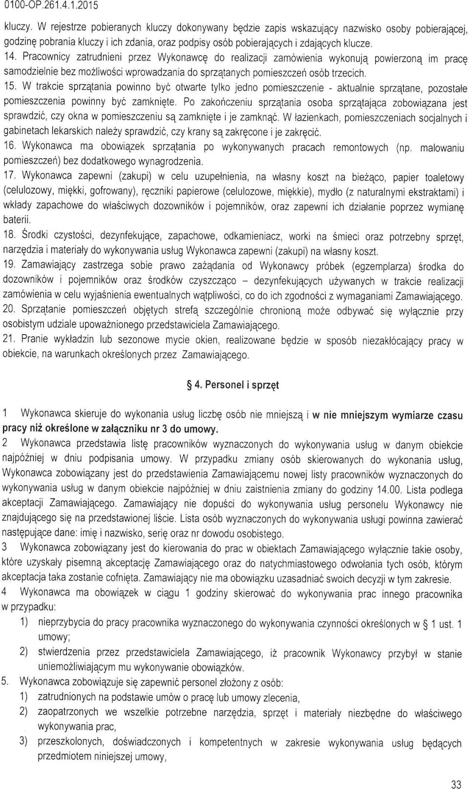 W trakcie sprzątania powinno być otwarte tyko jedno pómieszczenie - aktuanie sprzątane, pozostate pomieszczenia powinny być zamknięte.