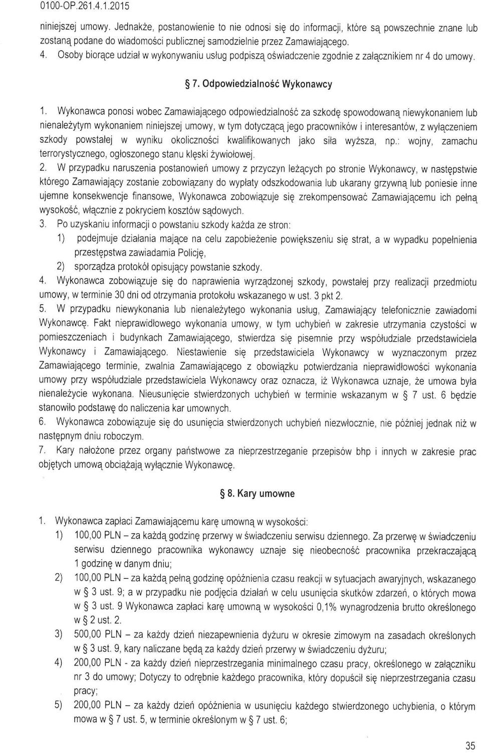 Wykonawca ponosi wobec Zamawiającego odpowiedzianość za szkodę spowodowaną niewykonaniem ub nienaeżytym wykonaniem niniejszej umowy, w tym dotyczącą jego pracowników i interesantów, z wytączeniem
