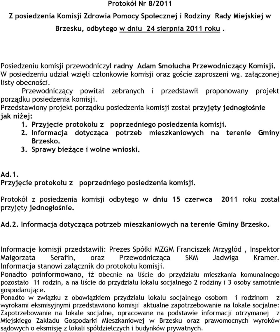 Przewodniczący powitał zebranych i przedstawił proponowany projekt porządku posiedzenia komisji. Przedstawiony projekt porządku posiedzenia komisji został przyjęty jednogłośnie jak niżej: 1.