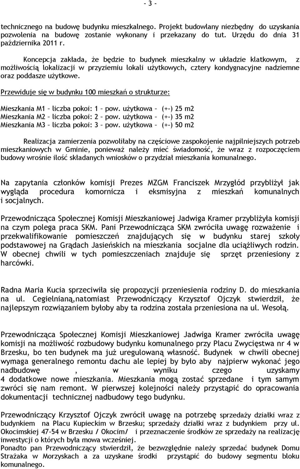 Przewiduje się w budynku 100 mieszkań o strukturze: Mieszkania M1 liczba pokoi: 1 pow. użytkowa (+-) 25 m2 Mieszkania M2 liczba pokoi: 2 pow. użytkowa (+-) 35 m2 Mieszkania M3 liczba pokoi: 3 pow.