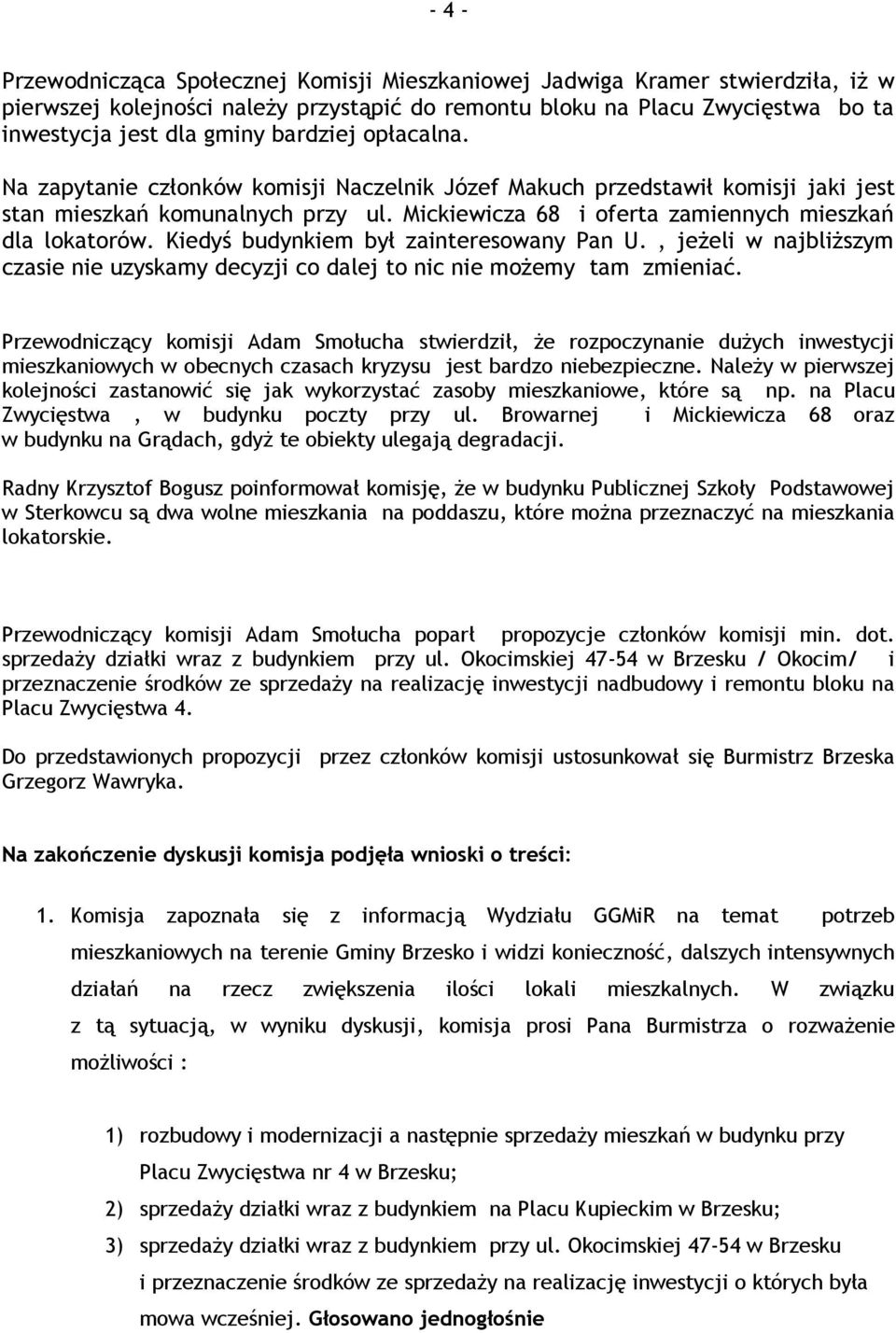 Kiedyś budynkiem był zainteresowany Pan U., jeżeli w najbliższym czasie nie uzyskamy decyzji co dalej to nic nie możemy tam zmieniać.