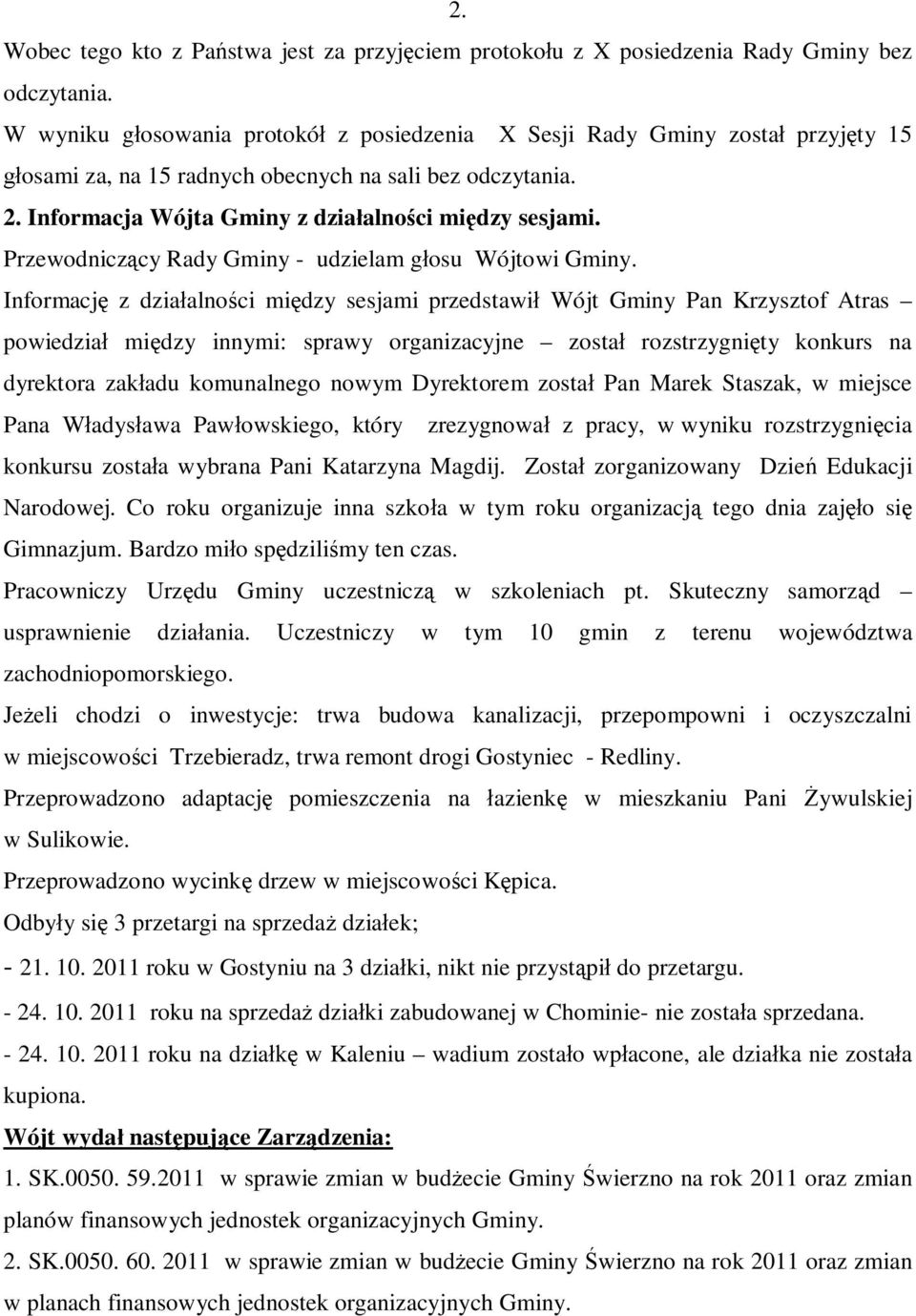 Przewodniczący Rady Gminy - udzielam głosu Wójtowi Gminy.