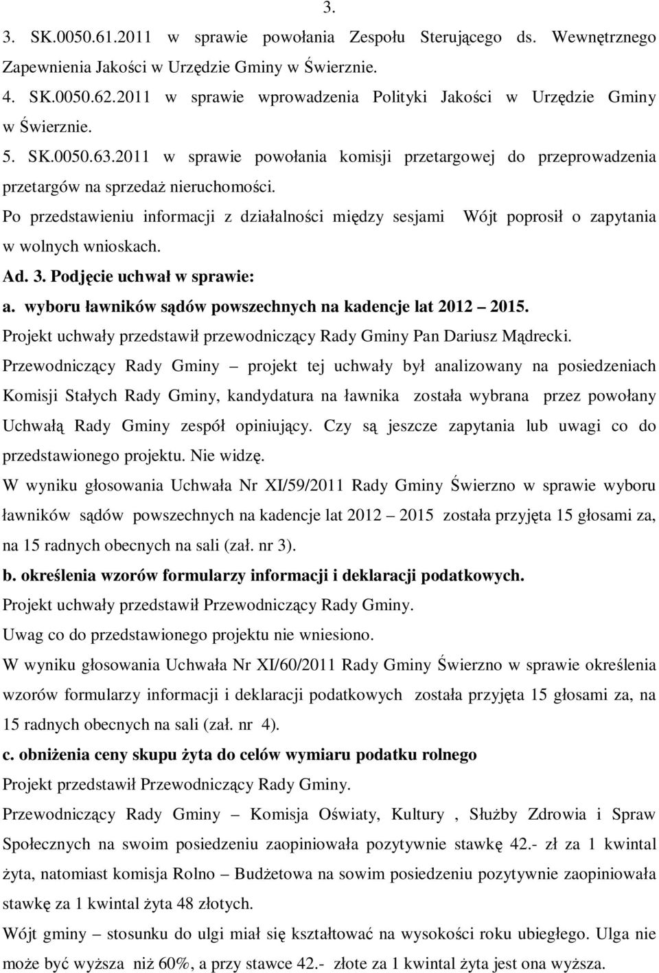 Po przedstawieniu informacji z działalności między sesjami Wójt poprosił o zapytania w wolnych wnioskach. Ad. 3. Podjęcie uchwał w sprawie: a.