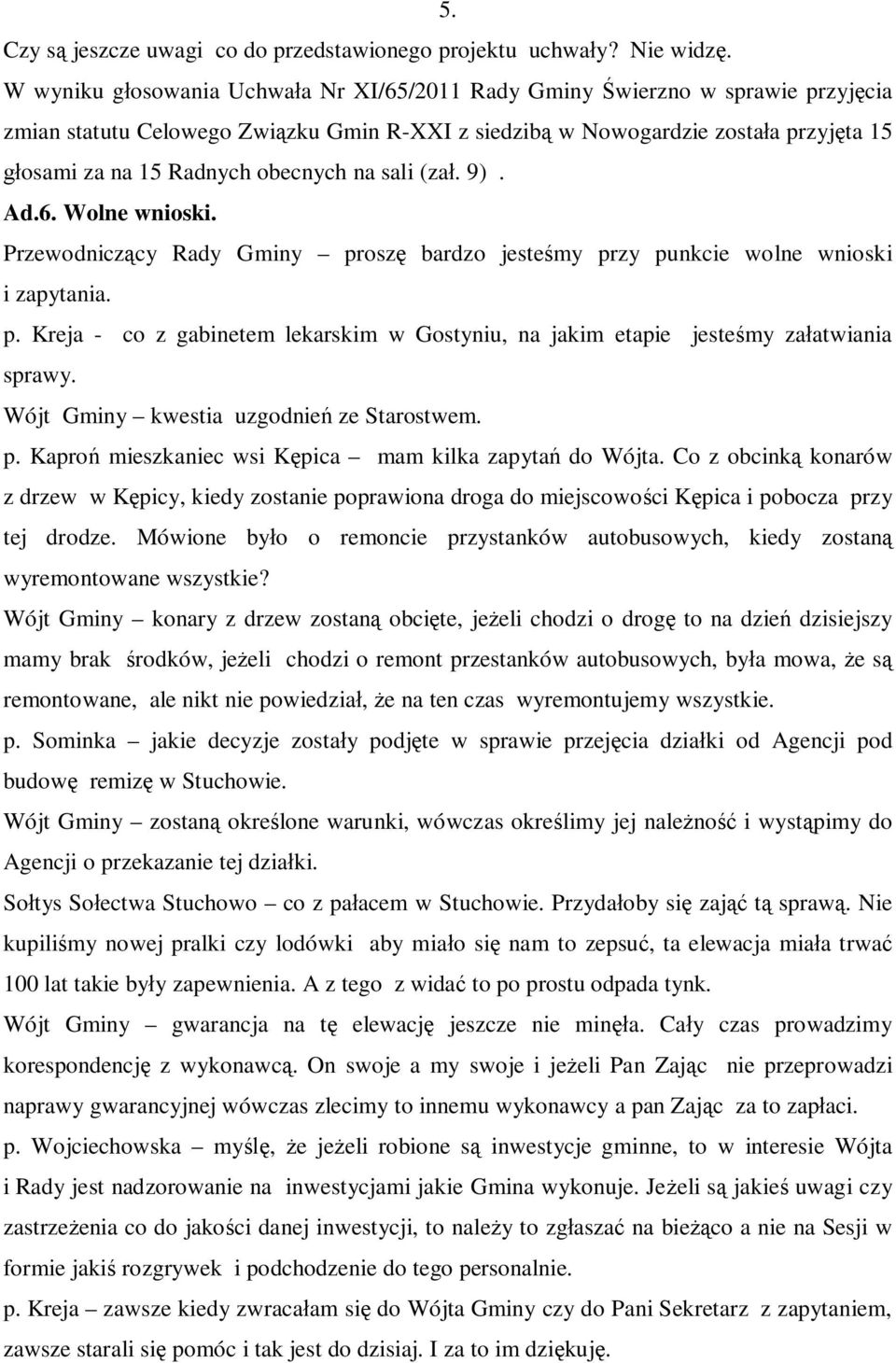 obecnych na sali (zał. 9). Ad.6. Wolne wnioski. Przewodniczący Rady Gminy proszę bardzo jesteśmy przy punkcie wolne wnioski i zapytania. p. Kreja - co z gabinetem lekarskim w Gostyniu, na jakim etapie jesteśmy załatwiania sprawy.
