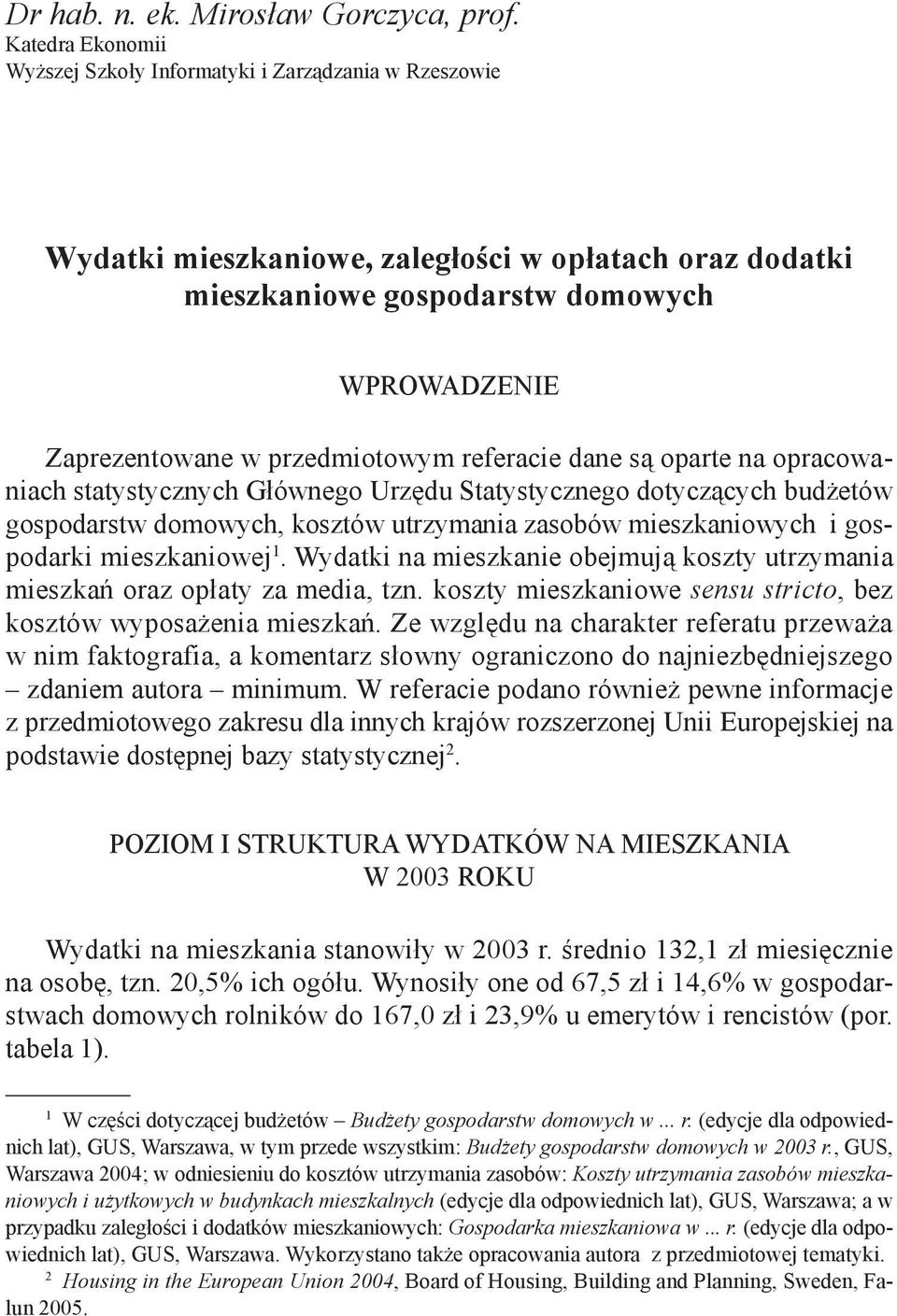 przedmiotowym referacie dane są oparte na opracowaniach statystycznych Głównego Urzędu Statystycznego dotyczących budżetów gospodarstw domowych, kosztów utrzymania zasobów mieszkaniowych i gospodarki