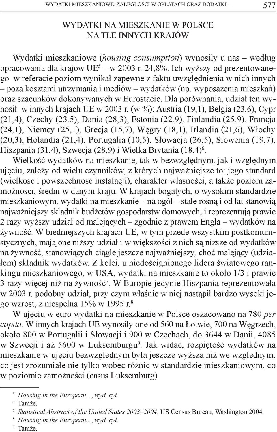 Ich wyższy od prezentowanego w referacie poziom wynikał zapewne z faktu uwzględnienia w nich innych poza kosztami utrzymania i mediów wydatków (np.