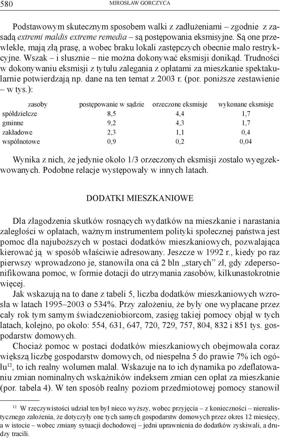 Trudności w dokonywaniu eksmisji z tytułu zalegania z opłatami za mieszkanie spektakularnie potwierdzają np. dane na ten temat z 2003 r. (por. poniższe zestawienie w tys.