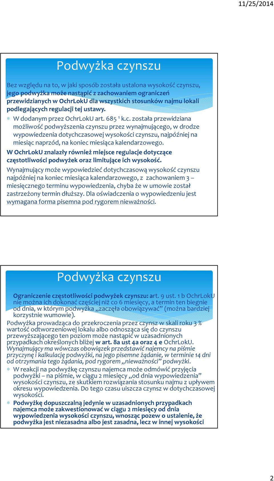 ch regulacji tej ustawy. W dodanym przez OchrLokU art. 685 1 k.c. została przewidziana możliwość podwyższenia czynszu przez wynajmującego, w drodze wypowiedzenia dotychczasowej wysokości czynszu, najpóźniej na miesiąc naprzód, na koniec miesiąca kalendarzowego.