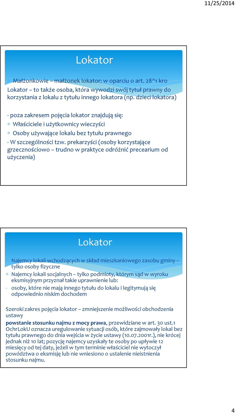 prekarzyści (osoby korzystające grzecznościowo trudno w praktyce odróżnić precearium od użyczenia) Lokator Najemcy lokali wchodzących w skład mieszkaniowego zasobu gminy tylko osoby fizyczne Najemcy