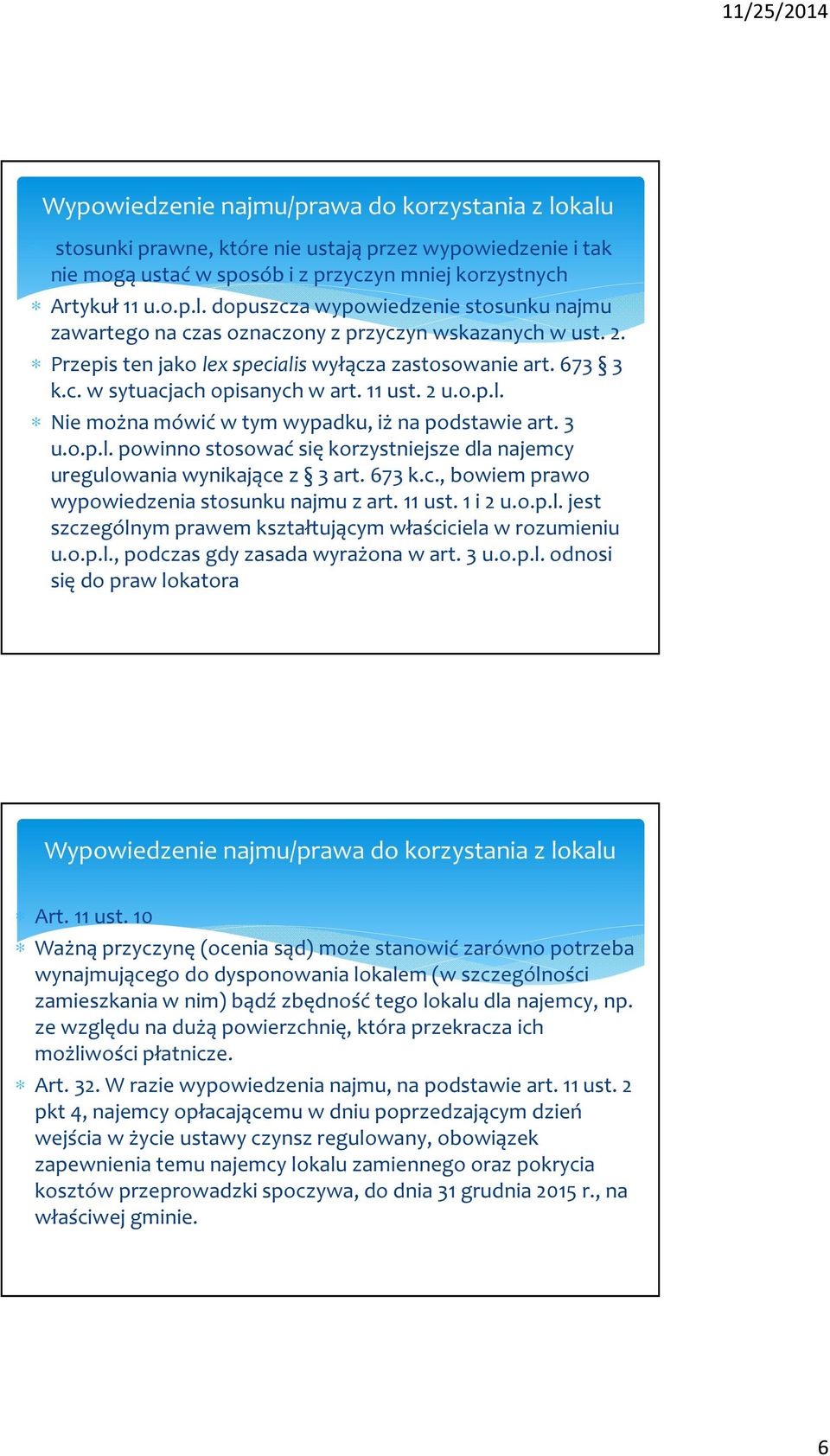 11 ust. 2 u.o.p.l. Nie można mówić w tym wypadku, iż na podstawie art. 3 u.o.p.l. powinno stosować się korzystniejsze dla najemcy uregulowania wynikające z 3 art. 673 k.c., bowiem prawo wypowiedzenia stosunku najmu z art.