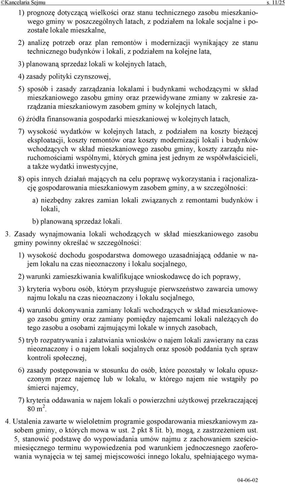 oraz plan remontów i modernizacji wynikający ze stanu technicznego budynków i lokali, z podziałem na kolejne lata, 3) planowaną sprzedaż lokali w kolejnych latach, 4) zasady polityki czynszowej, 5)