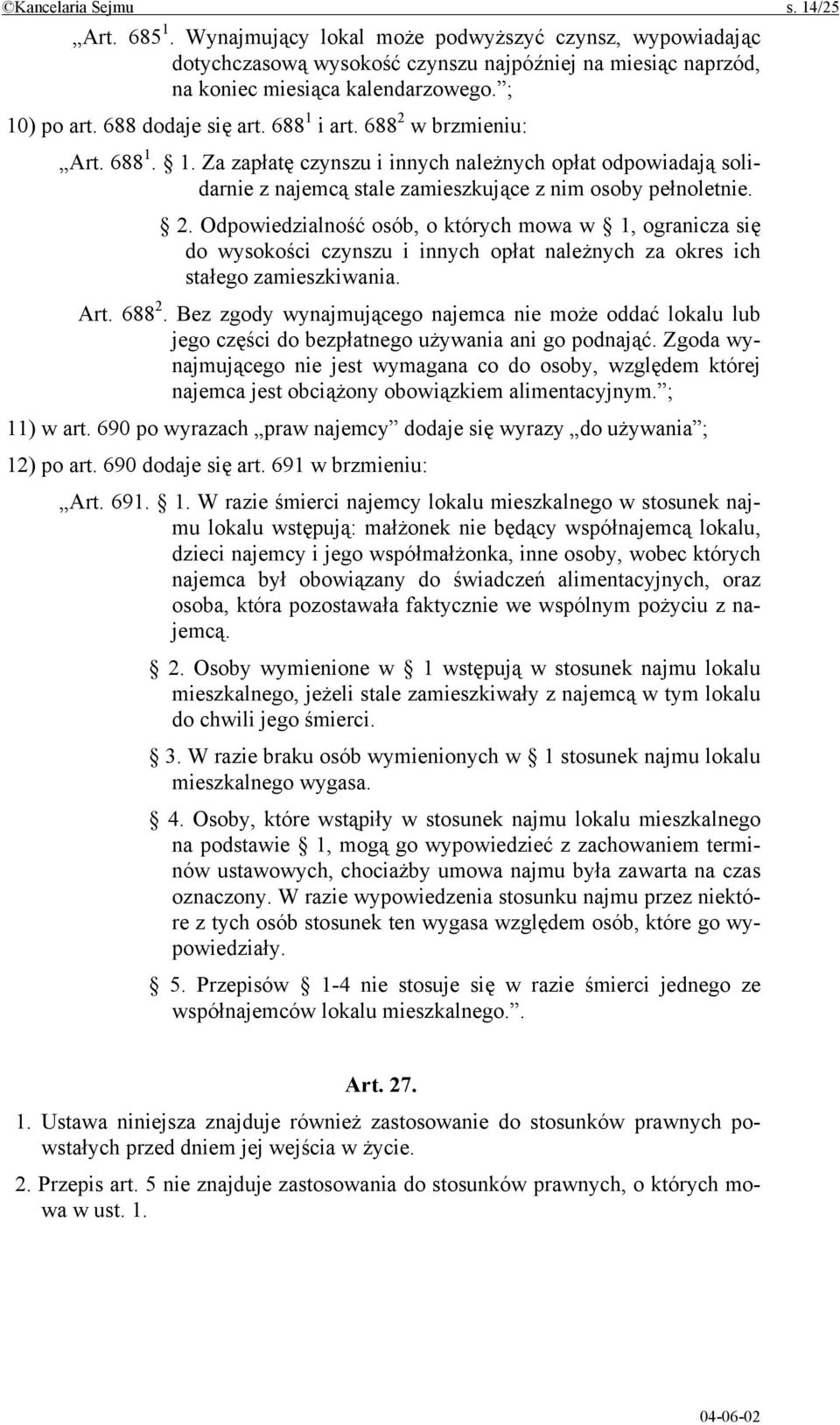 2. Odpowiedzialność osób, o których mowa w 1, ogranicza się do wysokości czynszu i innych opłat należnych za okres ich stałego zamieszkiwania. Art. 688 2.