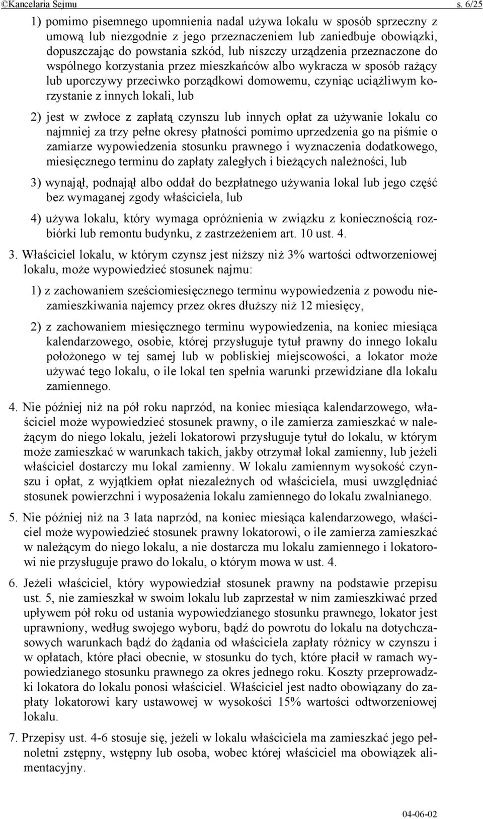 urządzenia przeznaczone do wspólnego korzystania przez mieszkańców albo wykracza w sposób rażący lub uporczywy przeciwko porządkowi domowemu, czyniąc uciążliwym korzystanie z innych lokali, lub 2)