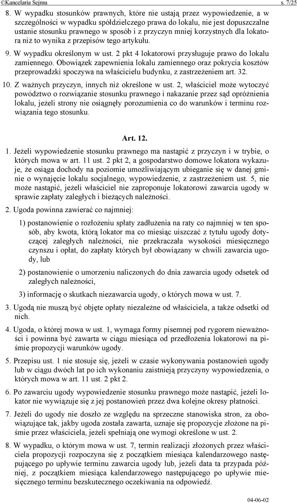 mniej korzystnych dla lokatora niż to wynika z przepisów tego artykułu. 9. W wypadku określonym w ust. 2 pkt 4 lokatorowi przysługuje prawo do lokalu zamiennego.