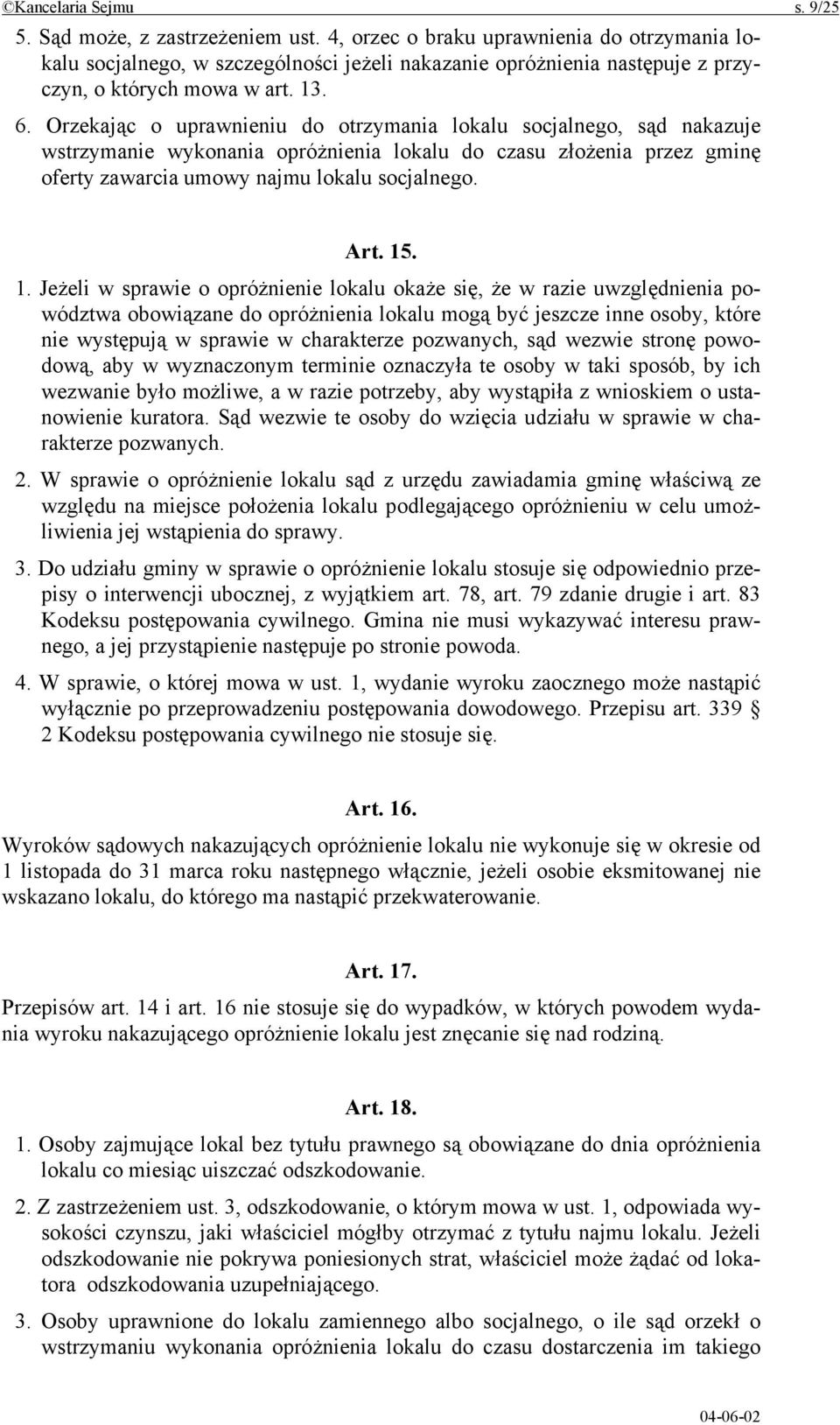 Orzekając o uprawnieniu do otrzymania lokalu socjalnego, sąd nakazuje wstrzymanie wykonania opróżnienia lokalu do czasu złożenia przez gminę oferty zawarcia umowy najmu lokalu socjalnego. Art. 15