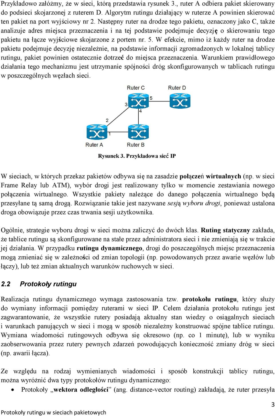 Następny ruter na drodze tego pakietu, oznaczony jako C, także analizuje adres miejsca przeznaczenia i na tej podstawie podejmuje decyzję o skierowaniu tego pakietu na łącze wyjściowe skojarzone z