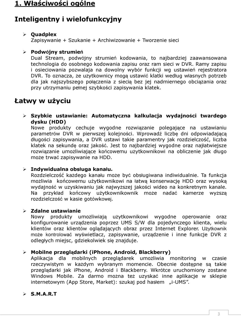 To oznacza, że użytkownicy mogą ustawić klatki według własnych potrzeb dla jak najszybszego połączenia z siecią bez jej nadmiernego obciążania oraz przy utrzymaniu pełnej szybkości zapisywania klatek.