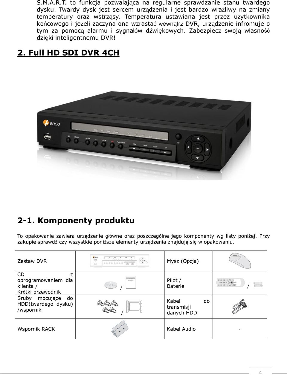 Zabezpiecz swoją własność dzięki inteligentnemu DVR! 2. Full HD SDI DVR 4CH 2-1. Komponenty produktu To opakowanie zawiera urządzenie główne oraz poszczególne jego komponenty wg listy poniżej.