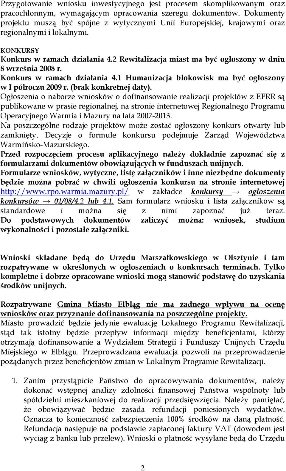 2 Rewitalizacja miast ma być ogłoszony w dniu 8 września 2008 r. Konkurs w ramach działania 4.1 Humanizacja blokowisk ma być ogłoszony w I półroczu 2009 r. (brak konkretnej daty).