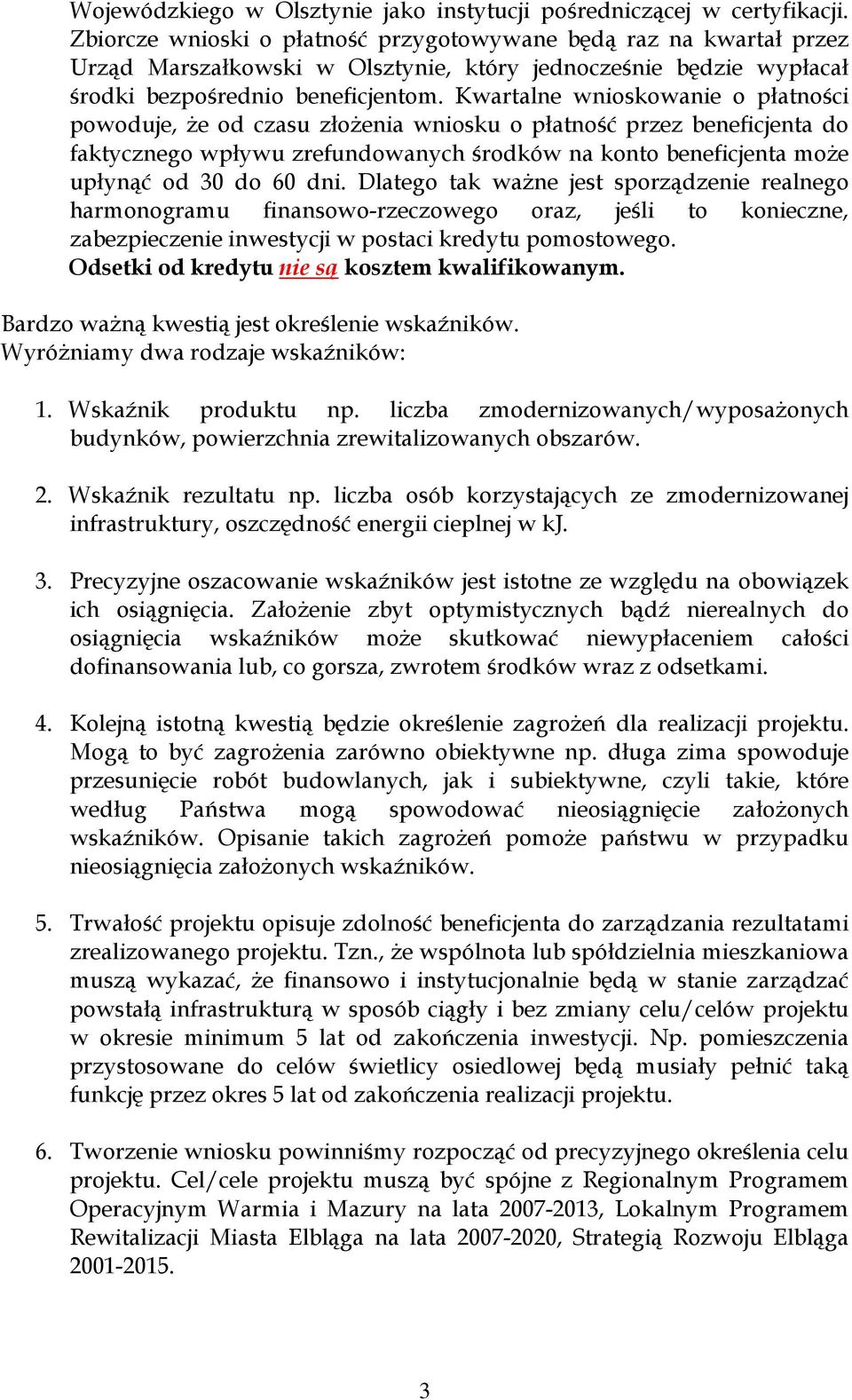 Kwartalne wnioskowanie o płatności powoduje, Ŝe od czasu złoŝenia wniosku o płatność przez beneficjenta do faktycznego wpływu zrefundowanych środków na konto beneficjenta moŝe upłynąć od 30 do 60 dni.