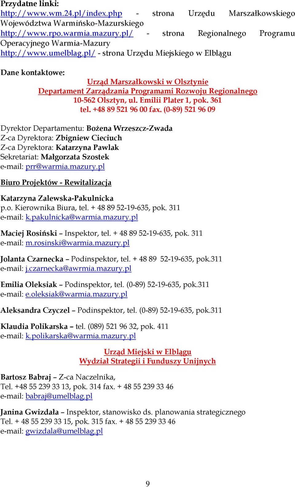 pl/ - strona Urzędu Miejskiego w Elblągu Dane kontaktowe: Urząd Marszałkowski w Olsztynie Departament Zarządzania Programami Rozwoju Regionalnego 10-562 Olsztyn, ul. Emilii Plater 1, pok. 361 tel.