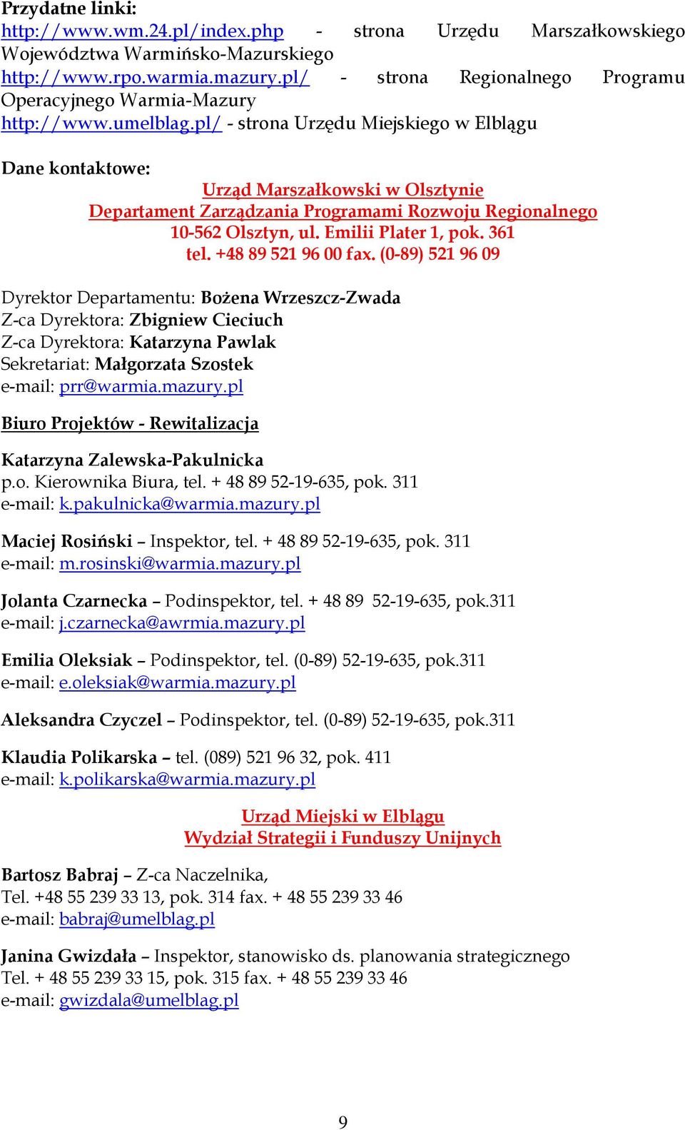 pl/ - strona Urzędu Miejskiego w Elblągu Dane kontaktowe: Urząd Marszałkowski w Olsztynie Departament Zarządzania Programami Rozwoju Regionalnego 10-562 Olsztyn, ul. Emilii Plater 1, pok. 361 tel.