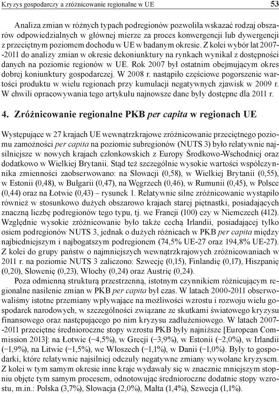 Z kolei wybór lat 2007- -2011 do analizy zmian w okresie dekoniunktury na rynkach wynikał z dostępności danych na poziomie regionów w UE.