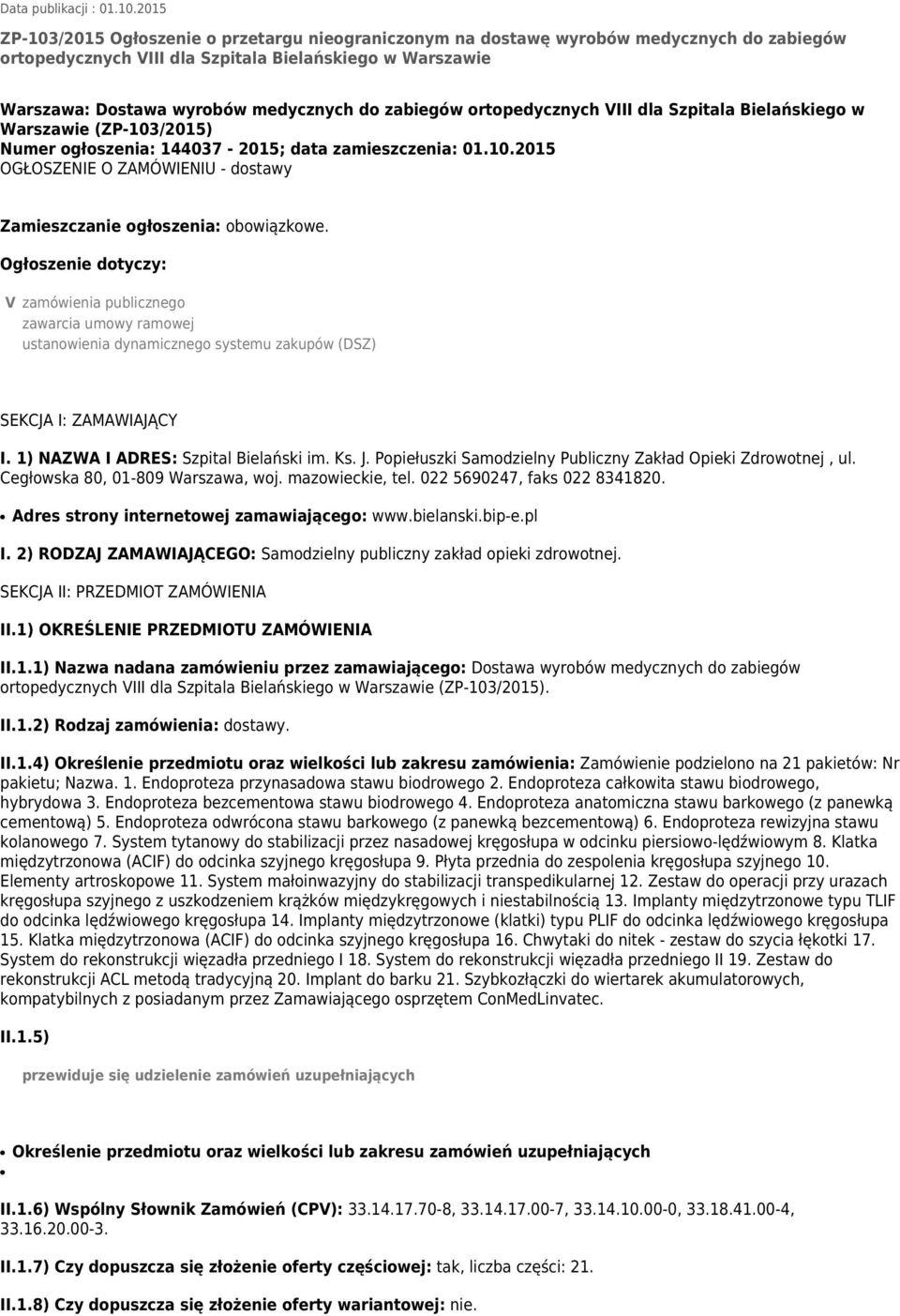 zabiegów ortopedycznych VIII dla Szpitala Bielańskiego w Warszawie (ZP-103/2015) Numer ogłoszenia: 144037-2015; data zamieszczenia: 01.10.2015 OGŁOSZENIE O ZAMÓWIENIU - dostawy Zamieszczanie ogłoszenia: obowiązkowe.